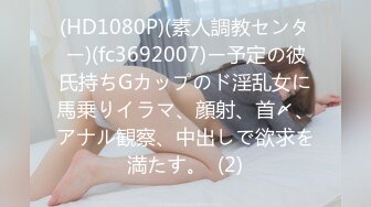 (HD1080P)(素人調教センター)(fc3692007)ー予定の彼氏持ちGカップのド淫乱女に馬乗りイラマ、顔射、首〆、アナル観察、中出しで欲求を満たす。  (2)