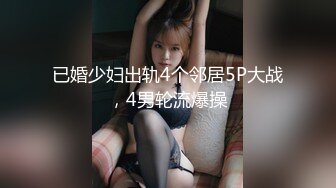 已婚少妇出轨4个邻居5P大战，4男轮流爆操