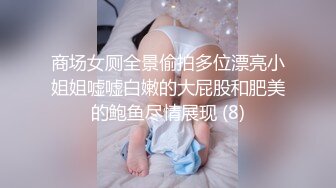 商场女厕全景偷拍多位漂亮小姐姐嘘嘘白嫩的大屁股和肥美的鲍鱼尽情展现 (8)