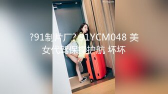 ?91制片厂? 91YCM048 美女代驾保操护航 坏坏