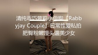 清纯乖巧萝莉小母狗「Rabbyjay Couple」日常性爱私拍 肥臀粉嫩馒头逼美少女