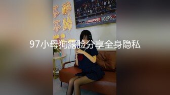 97小母狗露脸分享全身隐私