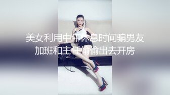 美女利用中午休息时间骗男友加班和主任偷偷出去开房