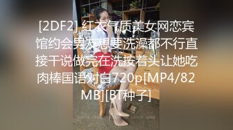 [2DF2] 红衣气质美女网恋宾馆约会男友想要洗澡都不行直接干说做完在洗按着头让她吃肉棒国语对白720p[MP4/82MB][BT种子]