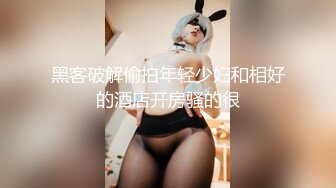 黑客破解偷拍年轻少妇和相好的酒店开房骚的很