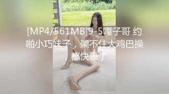 [MP4/561MB]9-5嘎子哥 约啪小巧妹子，架不住大鸡巴操，都快晕了