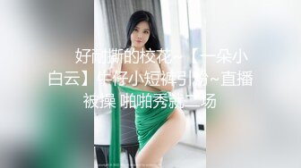 ❤️好耐撕的校花~【一朵小白云】牛仔小短裤引粉~直播被操 啪啪秀就二场