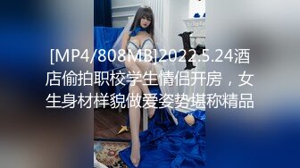 [MP4/808MB]2022.5.24酒店偷拍职校学生情侣开房，女生身材样貌做爱姿势堪称精品