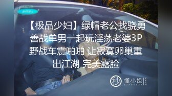 【极品少妇】绿帽老公找骁勇善战单男一起玩淫荡老婆3P野战车震啪啪 让寂寞卵巢重出江湖 完美露脸