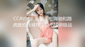 CCAV成人头条.不怕奔驰和路虎就怕丝袜带字母小妹很极品