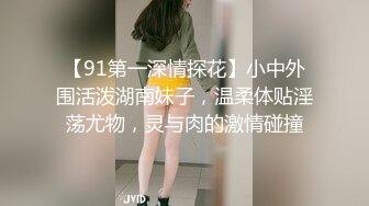 【91第一深情探花】小中外围活泼湖南妹子，温柔体贴淫荡尤物，灵与肉的激情碰撞