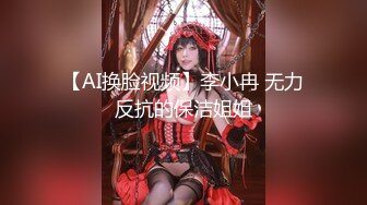 【AI换脸视频】李小冉 无力反抗的保洁姐姐