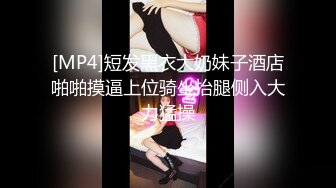 [MP4]短发黑衣大奶妹子酒店啪啪摸逼上位骑坐抬腿侧入大力猛操