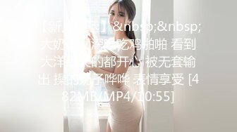 【新片速遞】&nbsp;&nbsp;大奶美女深喉吃鸡啪啪 看到大洋吊笑的都开心 被无套输出 操的奶子哗哗 表情享受 [482MB/MP4/10:55]