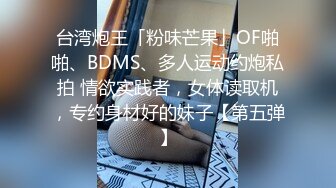 台湾炮王「粉味芒果」OF啪啪、BDMS、多人运动约炮私拍 情欲实践者，女体读取机，专约身材好的妹子【第五弹】