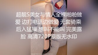 超靓S美女与情人全裸啪啪做爱 边打电话边做爱 无套骑乘 后入猛操 想叫不能叫 完美露脸 高清720P原版无水印