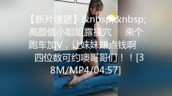 【新片速遞】&nbsp;&nbsp;高颜值小姐姐露搔穴❤️来个跑车加V，让妹妹赚点钱啊❤️四位数可约噢哥哥们！！[38M/MP4/04:57]