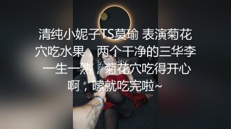 清纯小妮子TS莫瑜 表演菊花穴吃水果，两个干净的三华李 一生一熟，菊花穴吃得开心啊，嗦就吃完啦~