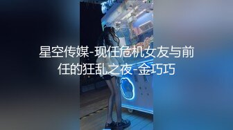 星空传媒-现任危机女友与前任的狂乱之夜-金巧巧