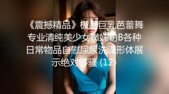 《震撼精品》极品巨乳芭蕾舞专业清纯美少女嫩妹粉B各种日常物品自慰尿尿洗澡形体展示绝对够骚 (12)