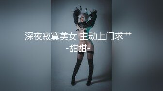 深夜寂寞美女 主动上门求艹❤️-甜甜-❤️