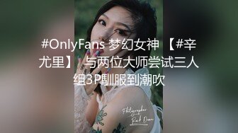 #OnlyFans 梦幻女神 【#辛尤里】  与两位大师尝试三人组3P馴服到潮吹