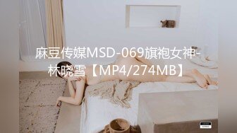 麻豆传媒MSD-069旗袍女神-林晓雪【MP4/274MB】