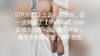 STP30572 土豪礼物狂刷，这一波赚翻了【MeiMei】小仙女喷水大秀~轰动整个平台，痛苦夹杂着享受，美不胜收