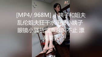 [MP4/ 968M] 小姨子和姐夫乱伦姐夫狂干水手服小姨子 眼镜小骚货淫声浪叫不止 漂亮美乳