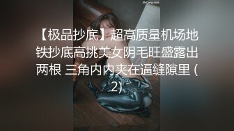 【极品抄底】超高质量机场地铁抄底高挑美女阴毛旺盛露出两根 三角内内夹在逼缝隙里 (2)