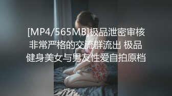 [MP4/565MB]极品泄密审核非常严格的交流群流出 极品健身美女与男友性爱自拍原档