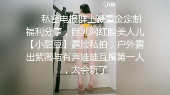 ❤️私密电报群土豪重金定制福利分享，巨乳网红脸美人儿【小甜豆】露脸私拍，户外露出紫薇与有声娃娃互搞第一人，太会玩了