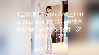 【自整理】Pornhub博主Lottie Blue 老婆的指尖服务技术很好 每天早上都要射精一次 【81V】 (57)