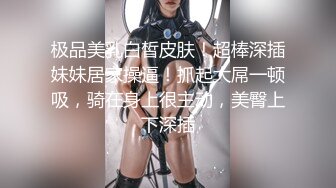 极品美乳白皙皮肤！超棒深插妹妹居家操逼！抓起大屌一顿吸，骑在身上很主动，美臀上下深插