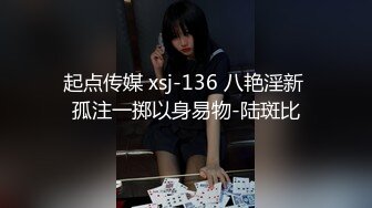 起点传媒 xsj-136 八艳淫新 孤注一掷以身易物-陆斑比