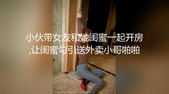 小伙带女友和她闺蜜一起开房,让闺蜜勾引送外卖小哥啪啪