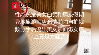 性感长发美女白领和男友假期异地旅游酒店激情啪啪自拍视频分手后流出美女表面淑女床上真是太骚了