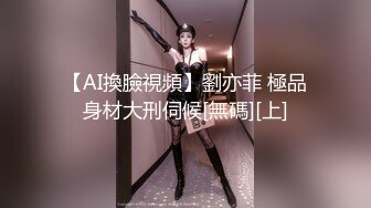 【AI換臉視頻】劉亦菲 極品身材大刑伺候[無碼][上]