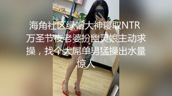 海角社区绿帽大神寝取NTR 万圣节夜老婆扮幽灵娘主动求操，找个大屌单男猛操出水量惊人