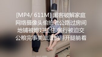 [MP4/ 611M] 黑客破解家庭网络摄像头偷拍老公路过房间地铺被媳妇拉住 强行被迫交公粮完事美滋滋的掰开腿躺着