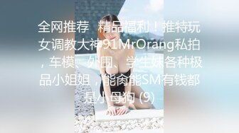 全网推荐✅精品福利！推特玩女调教大神91MrOrang私拍，车模、外围、学生妹各种极品小姐姐，能肏能SM有钱都是小母狗 (9)