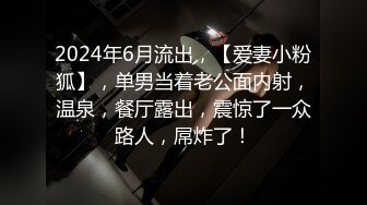 2024年6月流出，【爱妻小粉狐】，单男当着老公面内射，温泉，餐厅露出，震惊了一众路人，屌炸了！