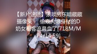 【新片速遞】猥琐房东暗藏藏摄像头❤️偷窥火爆身材的D奶女租客流鼻血了[718M/MP4/14:59]