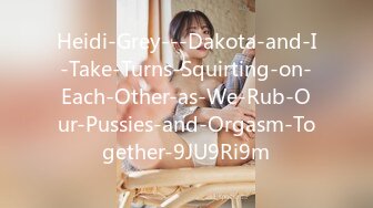 Heidi-Grey---Dakota-and-I-Take-Turns-Squirting-on-Each-Other-as-We-Rub-Our-Pussies-and-Orgasm-Together-9JU9Ri9m