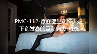 PMC-112-家庭医生迷奸少妇.下药发春的巨乳病患-斑斑