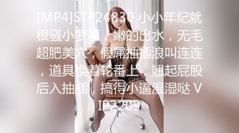 [MP4]STP24830 小小年纪就很骚小萝莉，嫩的出水，无毛超肥美穴，假屌抽插浪叫连连，道具换着轮番上，翘起屁股后入抽插，搞得小逼湿湿哒 VIP2209