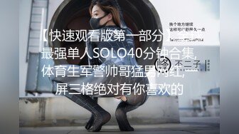 【快速观看版第一部分】全球最强单人SOLO40分钟合集,体育生军警帅哥猛男网红,一屏三格绝对有你喜欢的