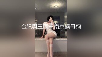 合肥男王周末南京操母狗