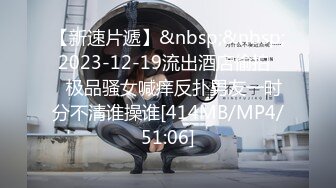 【新速片遞】&nbsp;&nbsp; 2023-12-19流出酒店偷拍❤️极品骚女喊痒反扑男友一时分不清谁操谁[414MB/MP4/51:06]