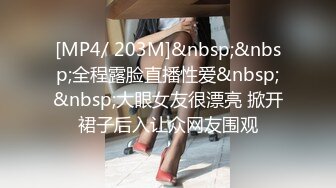 [MP4/ 203M]&nbsp;&nbsp;全程露脸直播性爱&nbsp;&nbsp;大眼女友很漂亮 掀开裙子后入让众网友围观